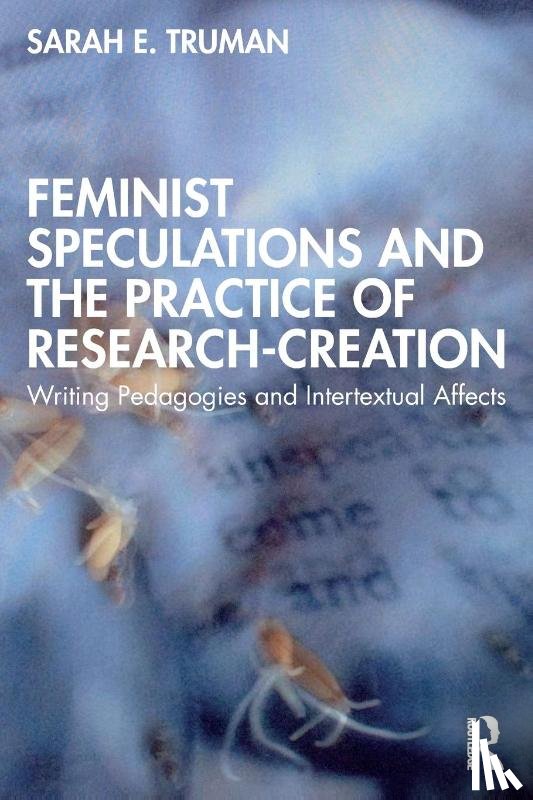 Truman, Sarah E. - Feminist Speculations and the Practice of Research-Creation