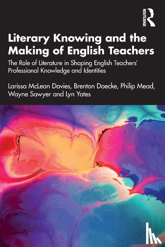 McLean Davies, Larissa, Doecke, Brenton, Mead, Philip, Sawyer, Wayne - Literary Knowing and the Making of English Teachers