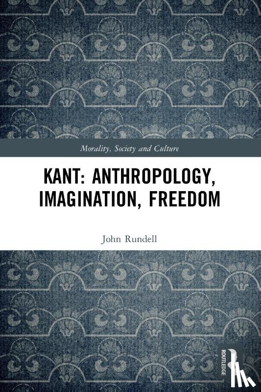 Rundell, John (La Trobe University, Australia) - Kant: Anthropology, Imagination, Freedom