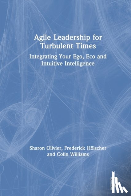 Olivier, Sharon, Holscher, Frederick, Williams, Colin - Agile Leadership for Turbulent Times