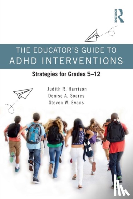 Harrison, Judith R., Soares, Denise A., Evans, Steven W. - The Educator’s Guide to ADHD Interventions