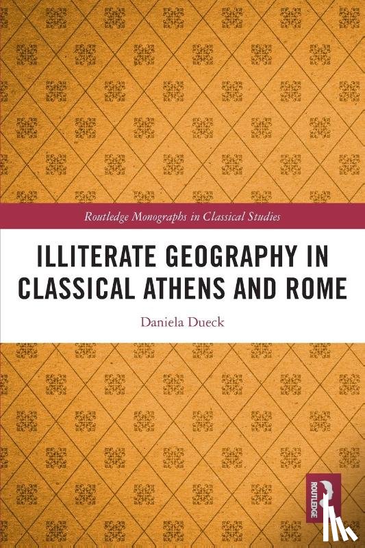 Dueck, Daniela - Illiterate Geography in Classical Athens and Rome