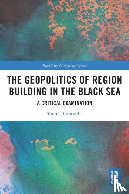 Tsantoulis, Yannis - The Geopolitics of Region Building in the Black Sea