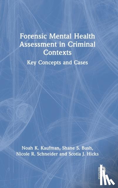 Kaufman, Noah K, Bush, Shane S, Schneider, Nicole R., Hicks, Scotia J. - Forensic Mental Health Assessment in Criminal Contexts