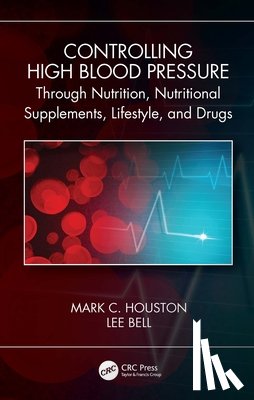 Houston, Mark C. (Vanderbilt Medical School and The Hypertension Institute of Nashville), Bell, Lee - Controlling High Blood Pressure through Nutrition, Nutritional Supplements, Lifestyle, and Drugs