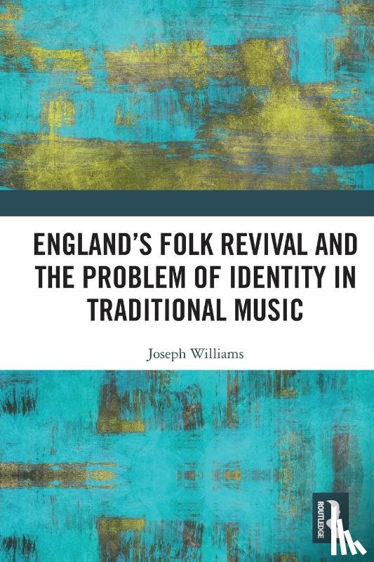 Williams, Joseph - England’s Folk Revival and the Problem of Identity in Traditional Music