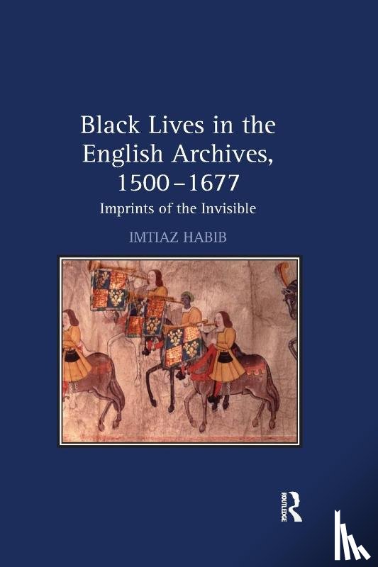 Habib, Imtiaz - Black Lives in the English Archives, 1500–1677