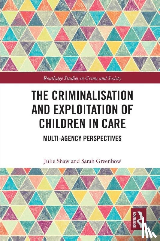 Shaw, Julie (University of Liverpool, Greenhow, Sarah (Monash University - The Criminalisation and Exploitation of Children in Care