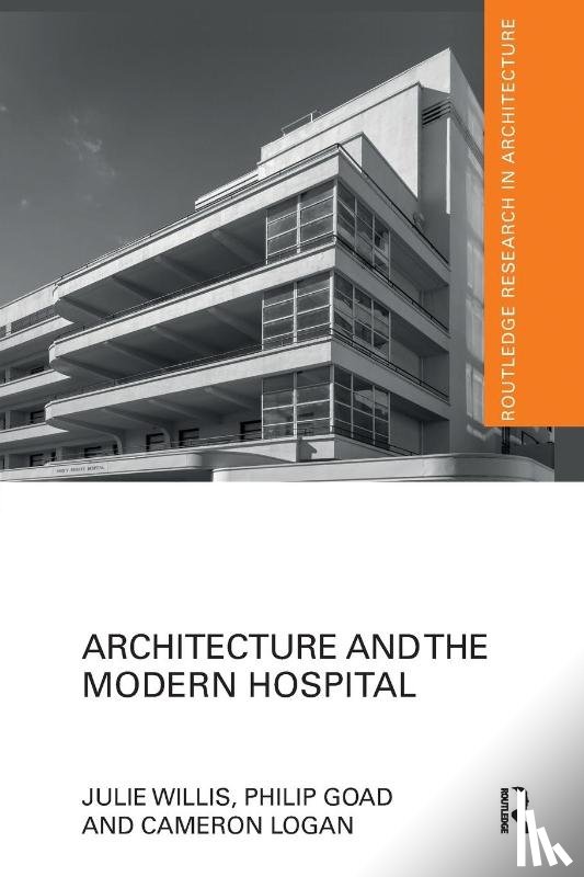 Willis, Julie (University of Melbourne, Goad, Philip, Logan, Cameron - Architecture and the Modern Hospital