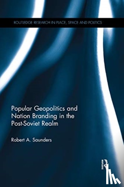 Saunders, Robert A. - Popular Geopolitics and Nation Branding in the Post-Soviet Realm