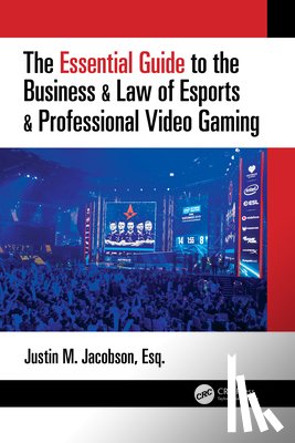 Jacobson, Justin - The Essential Guide to the Business & Law of Esports & Professional Video Gaming