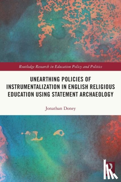 Doney, Jonathan - Unearthing Policies of Instrumentalization in English Religious Education Using Statement Archaeology