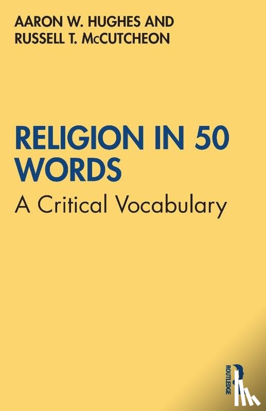 Hughes, Aaron W. (University of Rochester, McCutcheon, Russell T. - Religion in 50 Words