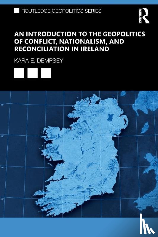 Dempsey, Kara E. - An Introduction to the Geopolitics of Conflict, Nationalism, and Reconciliation in Ireland