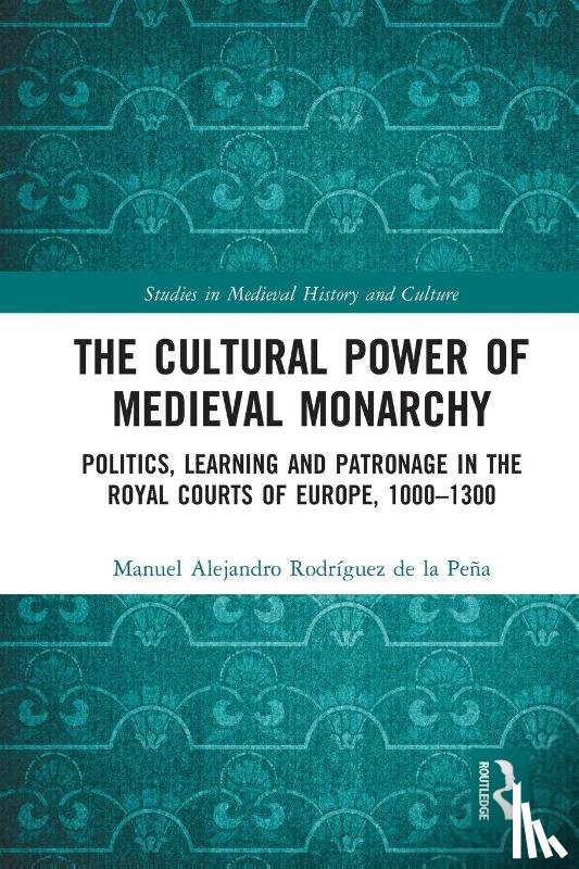 Rodriguez de la Pena, Manuel Alejandro - The Cultural Power of Medieval Monarchy