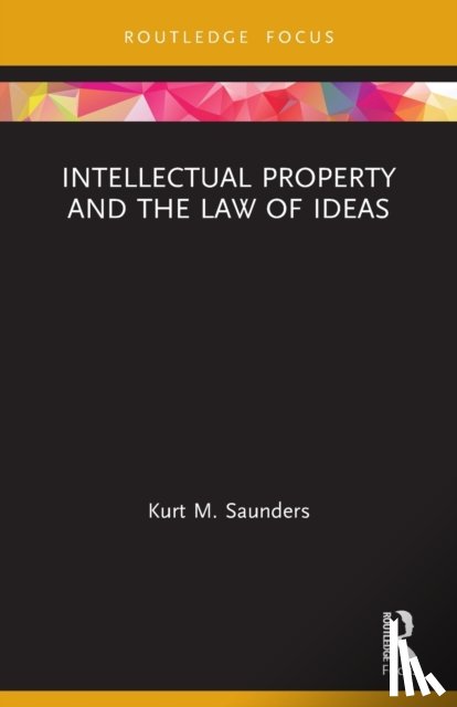 Saunders, Kurt - Intellectual Property and the Law of Ideas