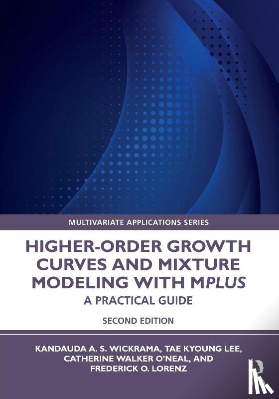 Wickrama, Kandauda, Lee, Tae Kyoung (University of Georgia, O’Neal, Catherine Walker (University of Georgia, Lorenz, Frederick - Higher-Order Growth Curves and Mixture Modeling with Mplus