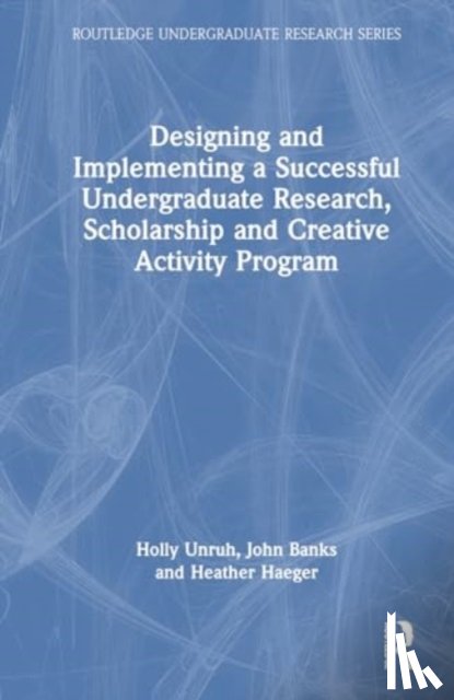 Unruh, Holly, Haeger, Heather, Banks, John, Dong, Winny - Designing and Implementing a Successful Undergraduate Research, Scholarship and Creative Activity Program