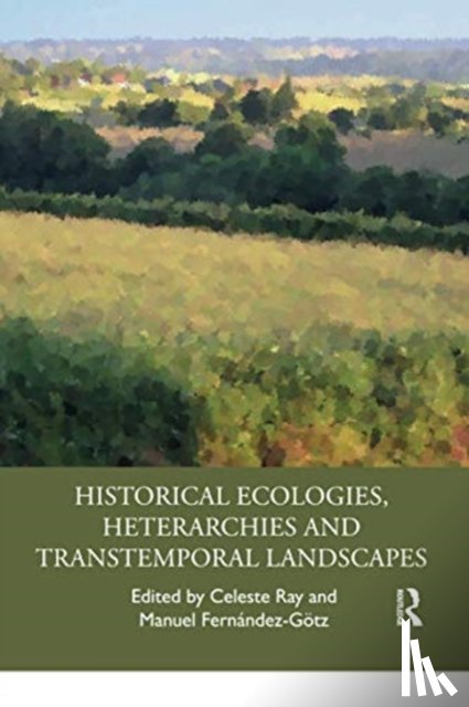  - Historical Ecologies, Heterarchies and Transtemporal Landscapes