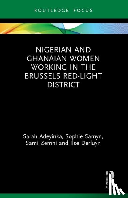 Adeyinka, Sarah (University of Gent, Belgium), Samyn, Sophie (University of Gent, Belgium), Zemni, Sami, Derluyn, Ilse (University of Gent, Belgium) - Nigerian and Ghanaian Women Working in the Brussels Red-Light District