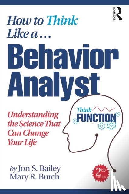 Bailey, Jon, Burch, Mary R. (Behavior Management Consultants, Florida, USA) - How to Think Like a Behavior Analyst