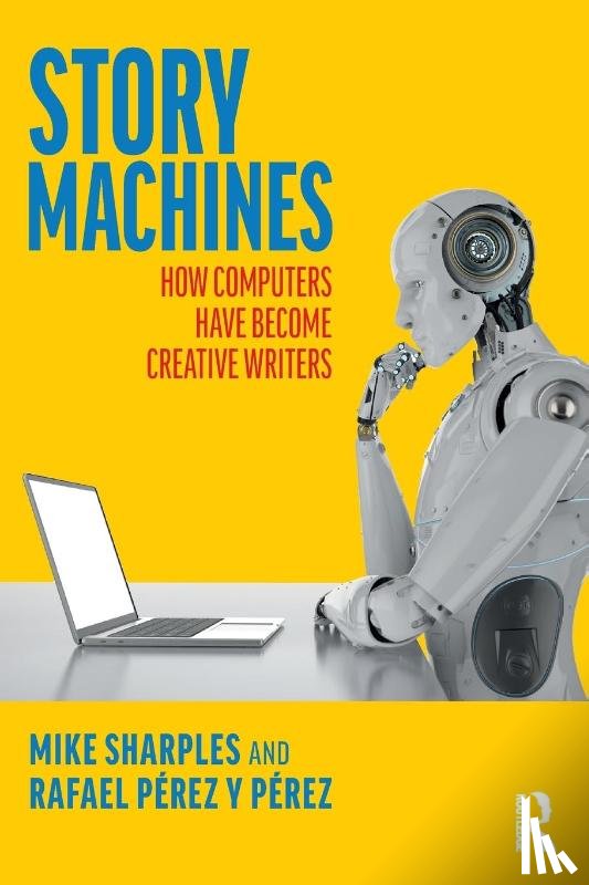 Sharples, Mike, Perez y Perez, Rafael - Story Machines: How Computers Have Become Creative Writers