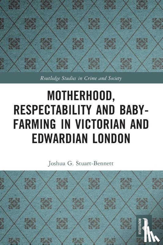 Stuart-Bennett, Joshua (Research Associate at University of Leicester - Motherhood, Respectability and Baby-Farming in Victorian and Edwardian London