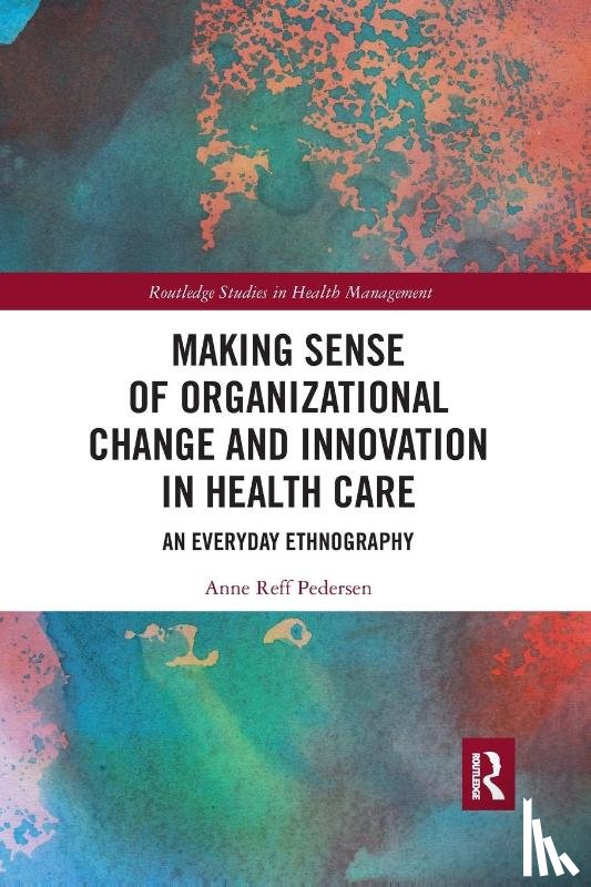 Reff Pedersen, Anne - Making Sense of Organizational Change and Innovation in Health Care