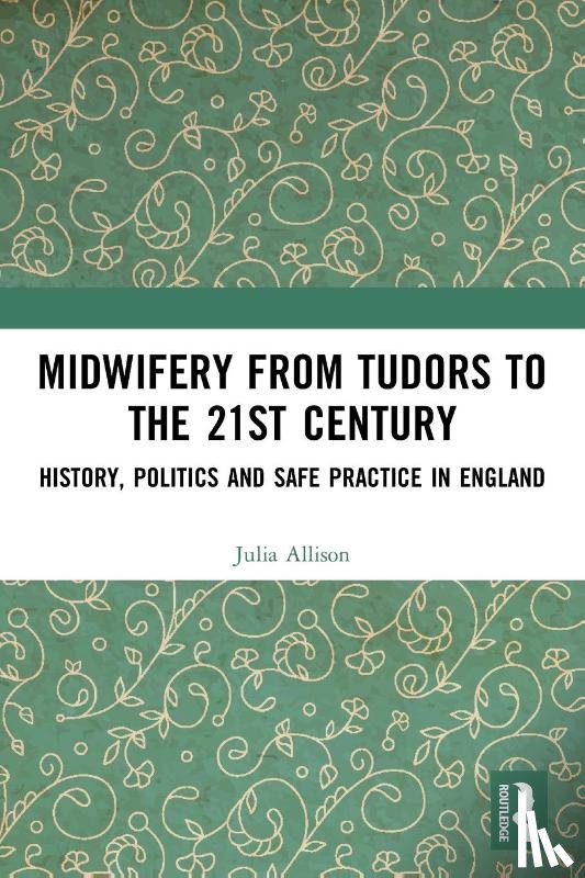 Allison, Julia - Midwifery from the Tudors to the 21st Century