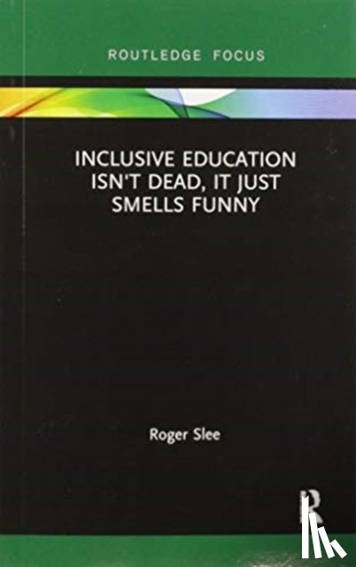Slee, Roger (University of South Australia - Inclusive Education isn't Dead, it Just Smells Funny