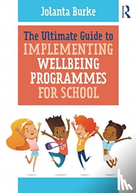 Burke, Jolanta - The Ultimate Guide to Implementing Wellbeing Programmes for School