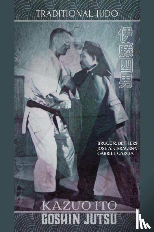 Caracena, Jose, Bethers, Bruce R - Kazuo Ito Goshin Jutsu - Traditional Judo (English)