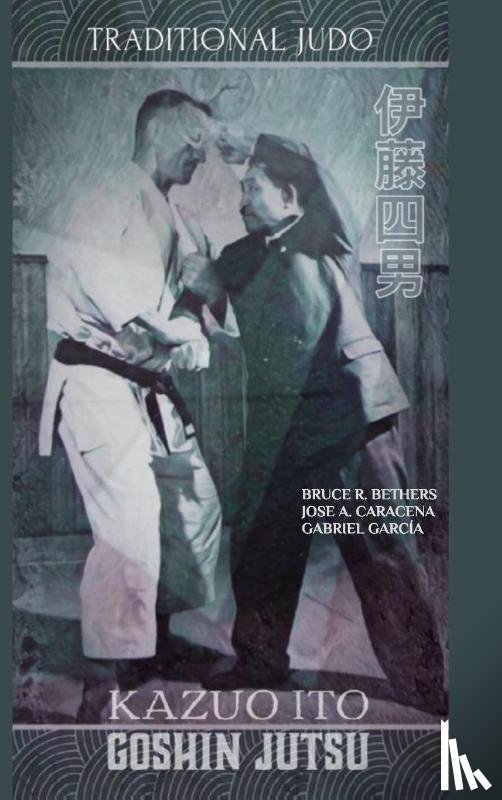 Caracena, Jose, Bethers, Bruce R - Kazuo Ito Goshin Jutsu - Traditional Judo (English)