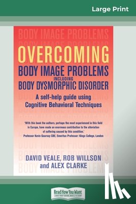Veale, David, Willson, Rob, Clarke, Alex - Overcoming Body Image Problems Including Body Dysmorphic Disorder (16pt Large Print Edition)