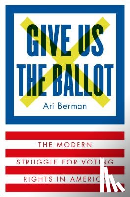 Berman, Ari - Berman, A: Give Us the Ballot