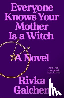 Galchen, Rivka - Everyone Knows Your Mother Is a Witch
