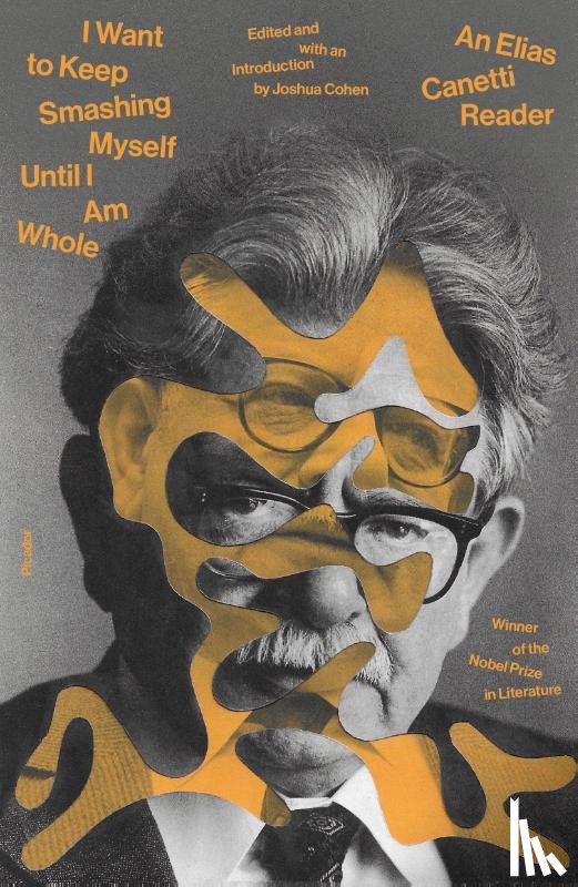 Canetti, Elias - I Want to Keep Smashing Myself Until I Am Whole