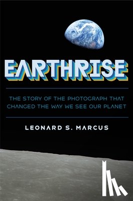Marcus, Leonard S. - Earthrise: The Story of the Photograph That Changed the Way We See Our Planet