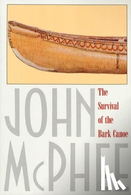 McPhee, John - The Survival of the Bark Canoe
