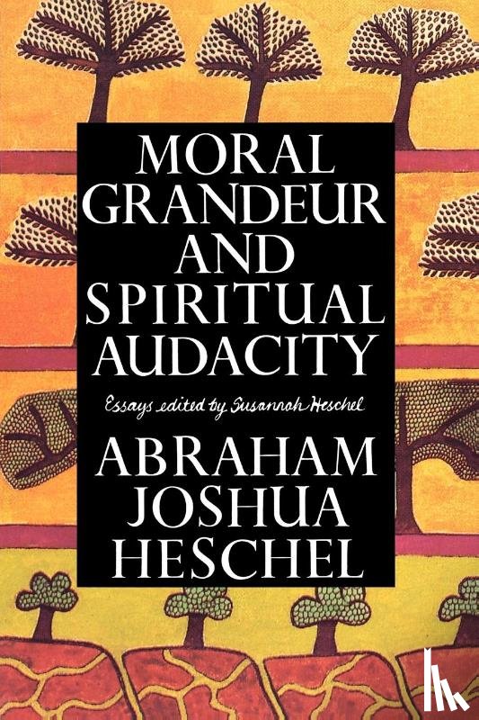 Heschel, Abraham Joshua - Moral Grandeur and Spiritual Audacity