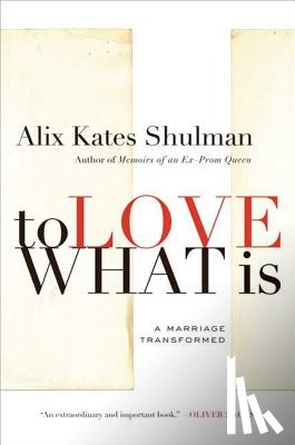 Shulman, Alix - To Love What Is
