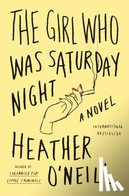 O'Neill, Heather - Girl Who Was Saturday Night