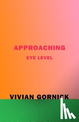 Gornick, Vivian - Approaching Eye Level