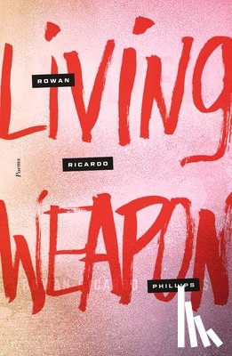 Phillips, Rowan Ricardo - Living Weapon