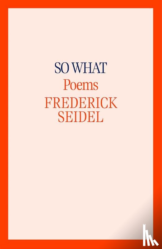 Seidel, Frederick - So What