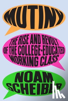 Scheiber, Noam - Mutiny: The Rise and Revolt of the College-Educated Working Class