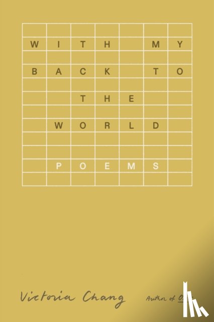 Chang, Victoria - With My Back to the World
