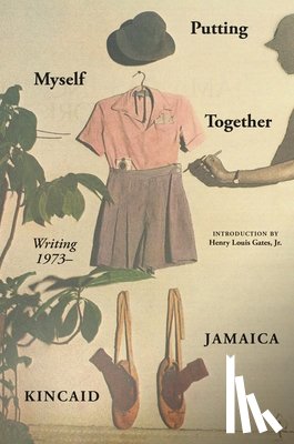 Kincaid, Jamaica - Putting Myself Together: Writing 1974-