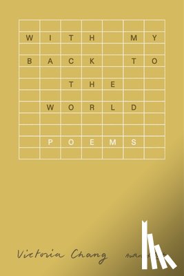 Chang, Victoria - With My Back to the World
