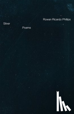 Phillips, Rowan Ricardo - Silver: Poems